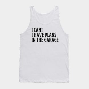I Cant I Have Plans In The Garage Tank Top